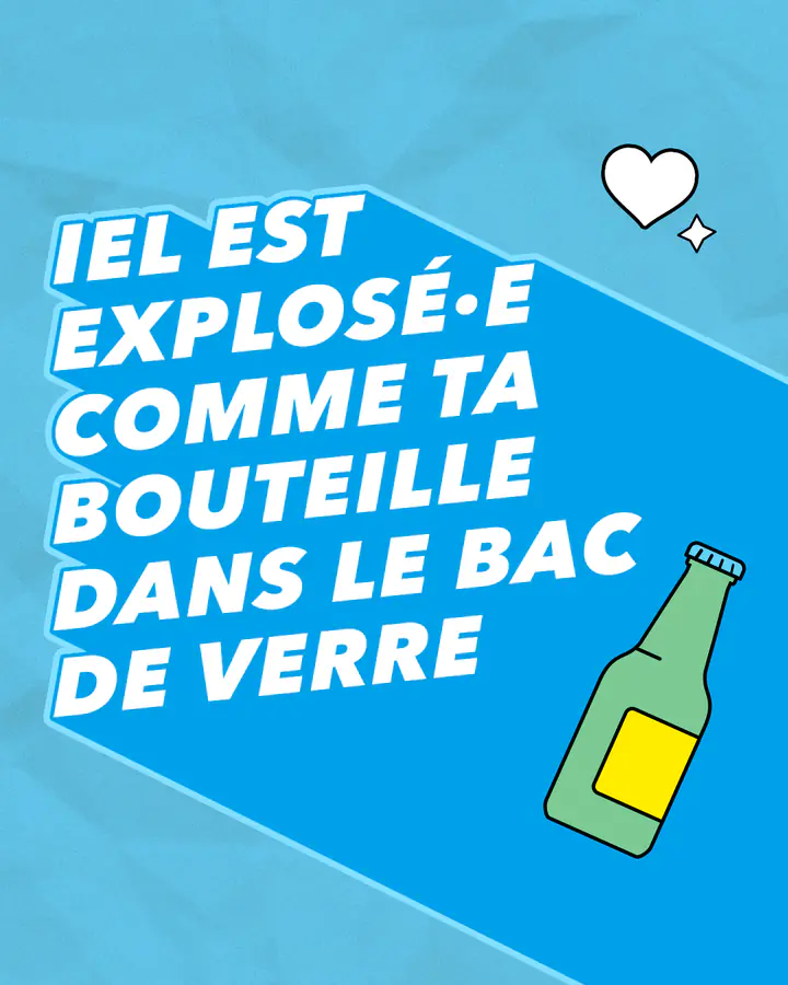 « Iel est explosé·e comme ta bouteille dans le bac de verre », sur fond bleu, avec une bouteille